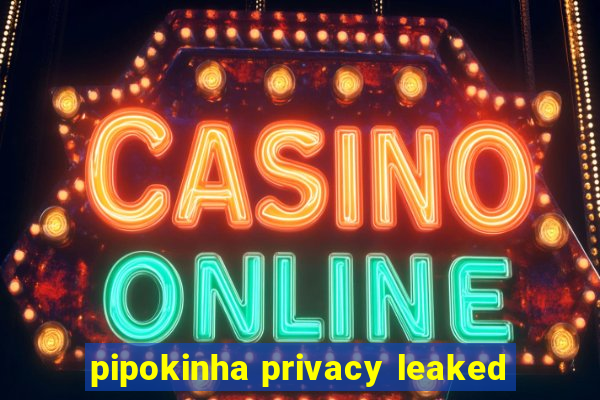 pipokinha privacy leaked